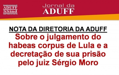 Aduff divulga nota sobre a decretação da prisão de Lula