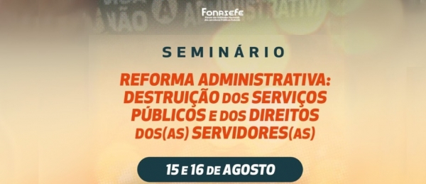 Fonasefe realiza semin&aacute;rio nacional sobre a Reforma Administrativa nos dias 15 e 16