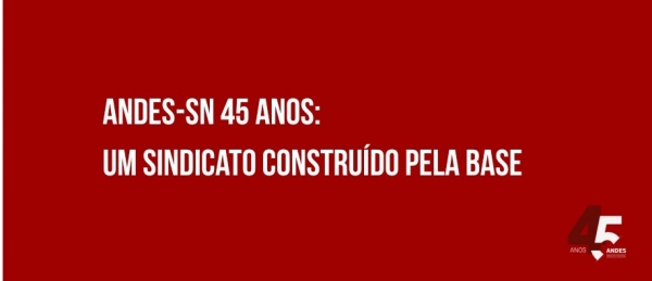 ANDES-SN 45 anos: um Sindicato constru&iacute;do pela base